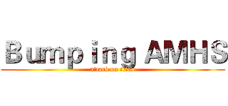 Ｂｕｍｐｉｎｇ ＡＭＨＳ (attack on titan)