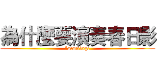 為什麼要演奏春日影 (harunikage)