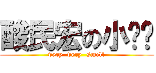 酸民宏の小屌屌 (very  very  smell)