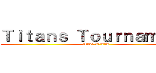 Ｔｉｔａｎｓ Ｔｏｕｒｎａｍｅｎｔ (attack on titan)