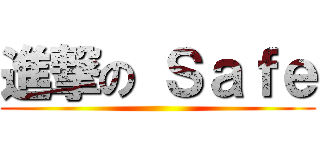 進撃の Ｓａｆｅ ()