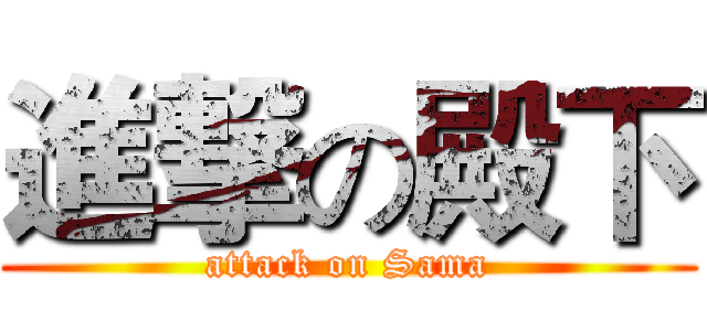 進撃の殿下 (attack on Sama)