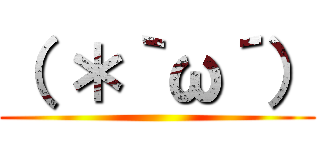 （ ＊｀ω´） ()