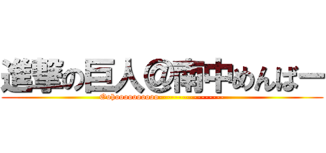 進撃の巨人＠南中めんばー (Oohoooooooooo-----------------)