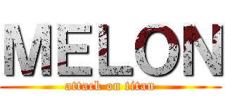 ＭＥＬＯＮ (attack on titan)