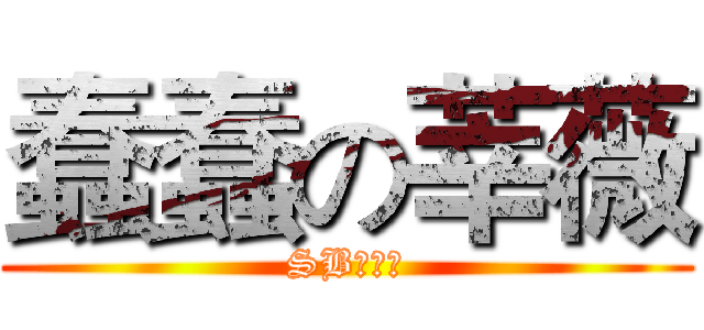蠢蠢の莘薇 (SBの莘薇)