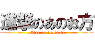 進撃のあのお方 (attack on anookata)