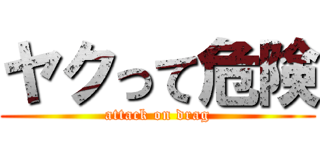 ヤクって危険 (attack on drag)