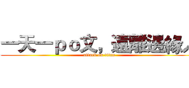 一天一ｐｏ文，遠離邊緣人 (attack on titan)