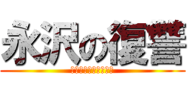 永沢の復讐 (ながさわのふくしゅう)
