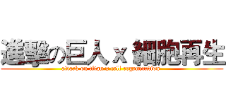 進擊の巨人ｘ 細胞再生 (attack on titan x cell regeneration )