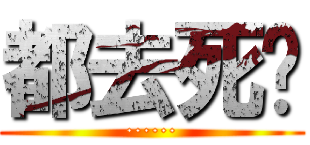 都去死吧 (······)