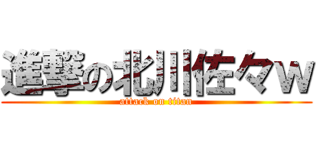 進撃の北川佐々ｗ (attack on titan)