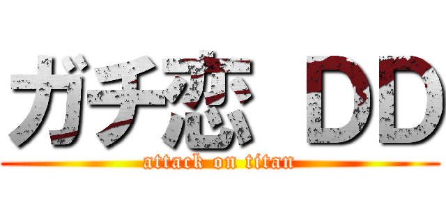 ガチ恋 ＤＤ (attack on titan)