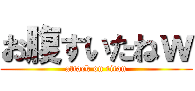 お腹すいたねｗ (attack on titan)