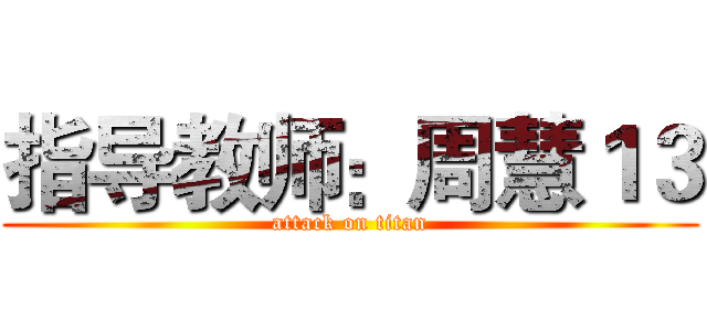 指导教师：周慧１３ (attack on titan)