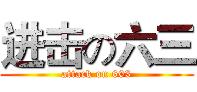 进击の六三 (attack on 603)