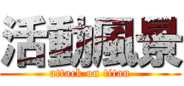 活動風景 (attack on titan)