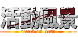 活動風景 (attack on titan)