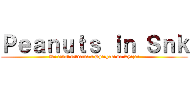 Ｐｅａｎｕｔｓ ｉｎ Ｓｎｋ (Un canal dedicado a Shingeki no Kyojin)