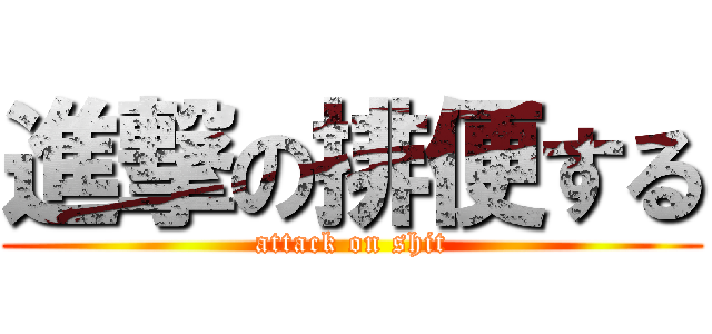 進撃の排便する (attack on shit)