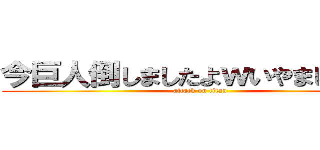 今巨人倒しましたよｗいやまじっすｗ (attack on titan)