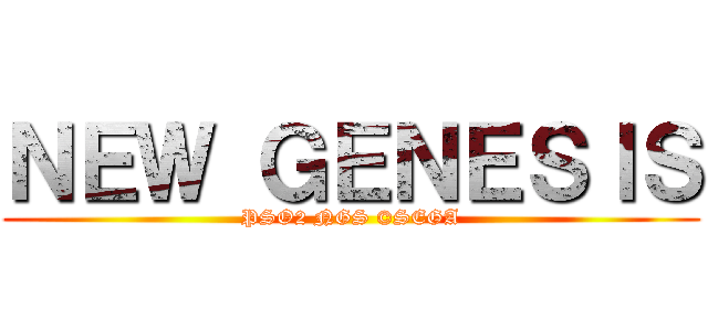 ＮＥＷ ＧＥＮＥＳＩＳ (PSO2 NGS ©SEGA)