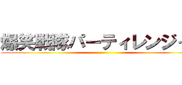 爆笑戦隊パーティレンジャー ()