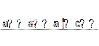 ａ？？ａ？？ａ｜？ｃ？？ (e??)