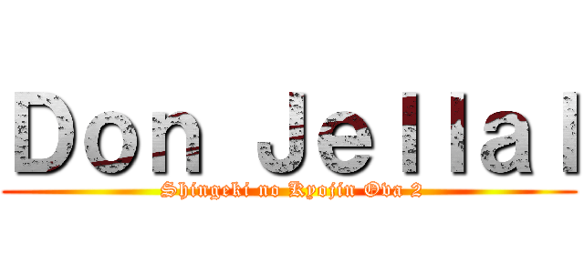 Ｄｏｎ Ｊｅｌｌａｌ ( Shingeki no Kyojin Ova 2)