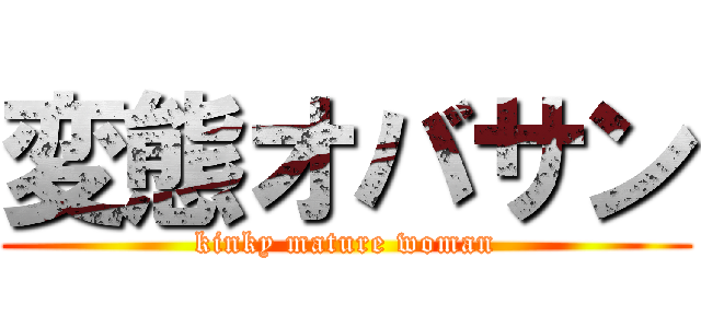 変態オバサン (kinky mature woman)
