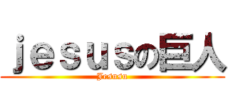 ｊｅｓｕｓの巨人 (Jesusu)