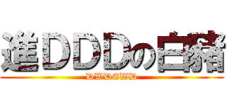 進ＤＤＤの白豬 (DWDEWD)