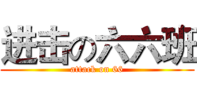 进击の六六班 (attack on 66)