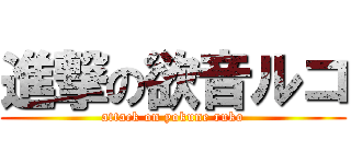 進撃の欲音ルコ (attack on yokune ruko)