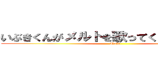 いぶきくんがメルトを歌ってくれるそうです。 (Ibuki)