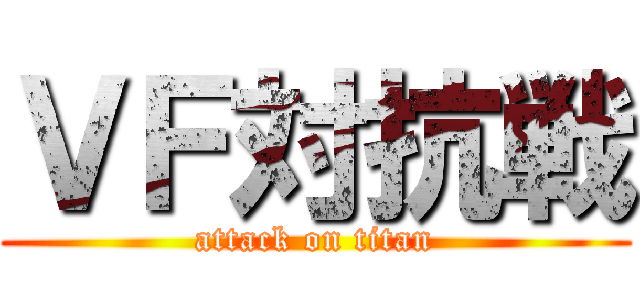 ＶＦ対抗戦 (attack on titan)