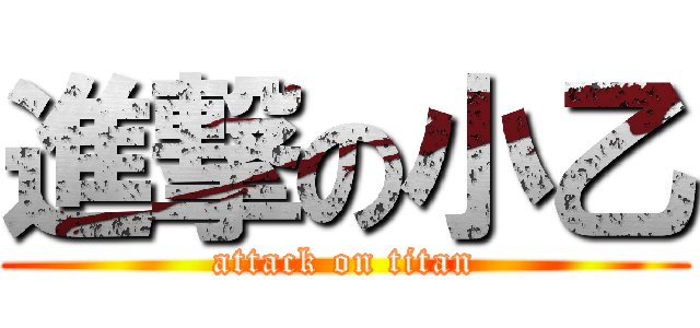 進撃の小乙 (attack on titan)