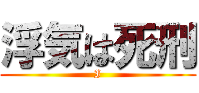 浮気は死刑 (I)