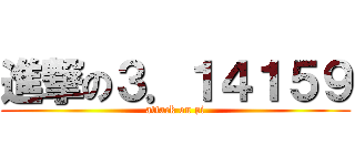 進撃の３．１４１５９ (attack on pi)