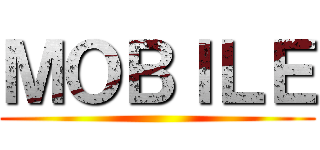 ＭＯＢＩＬＥ ()