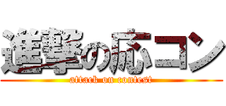 進撃の応コン (attack on contest)