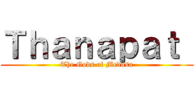 Ｔｈａｎａｐａｔ  (The Gods of Medusa)