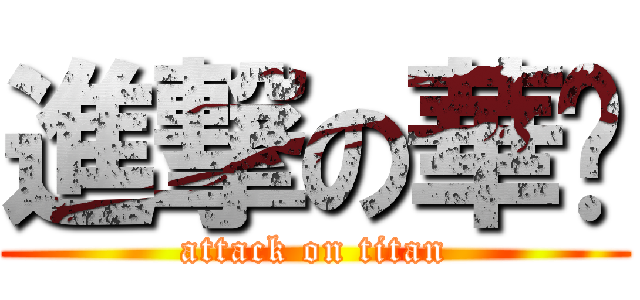 進撃の華棨 (attack on titan)