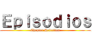 Ｅｐｉｓｏｄｉｏｓ (Chapter Selection)