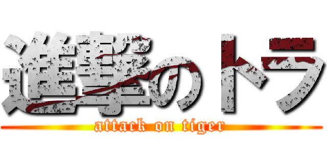 進撃のトラ (attack on tiger)