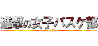 進撃の女子バスケ部 (attack on titan)