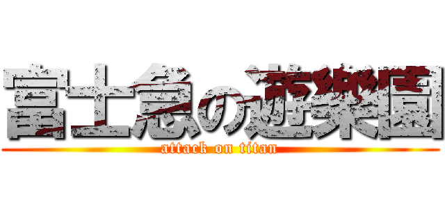 富士急の遊樂園 (attack on titan)