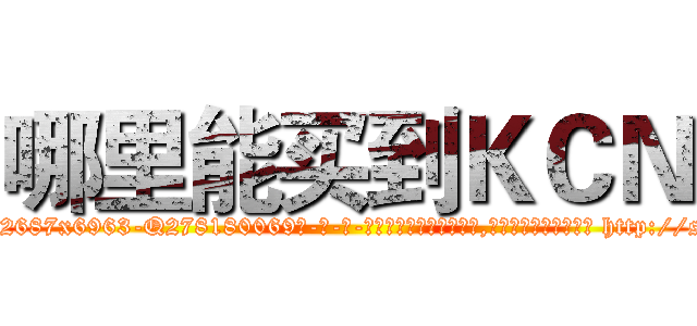 哪里能买到ＫＣＮ (哪里能买到KCN【电-186x2687x6963-Q278180069元-吉-药-业】我们做的是长期生意,靠的是老客户长期支持 http://sngk.net/VPjxIc
)
