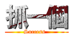 抓一個 (Success  )